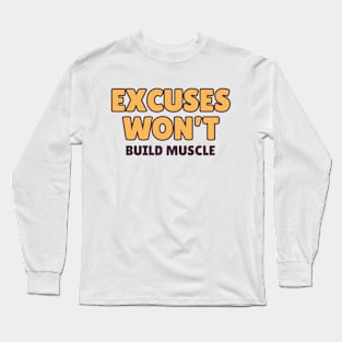 Excuses won't Build Muscle. Long Sleeve T-Shirt